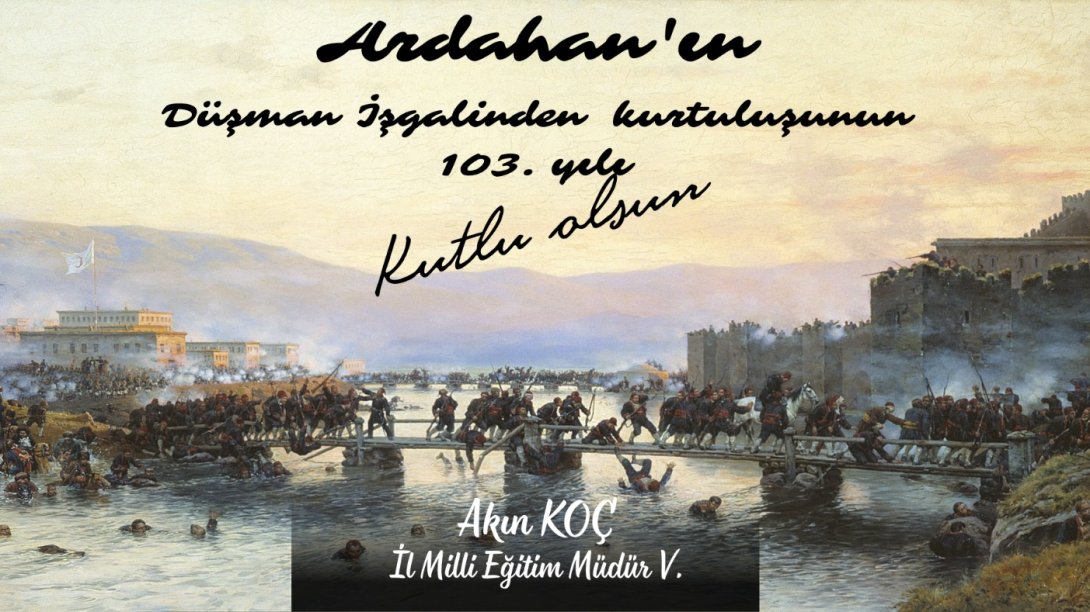 Serhat Şehrimiz Ardahan'ımızın Düşman İşgalinden Kurtuluşunun 103. Yılı Kutlu Olsun.